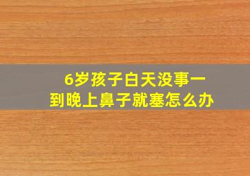 6岁孩子白天没事一到晚上鼻子就塞怎么办