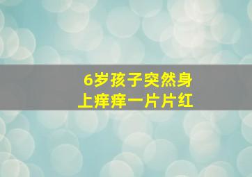 6岁孩子突然身上痒痒一片片红