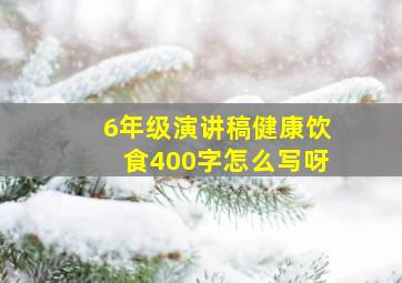 6年级演讲稿健康饮食400字怎么写呀