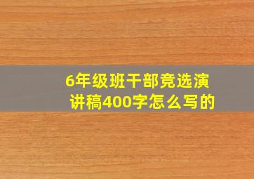 6年级班干部竞选演讲稿400字怎么写的