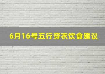 6月16号五行穿衣饮食建议