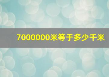 7000000米等于多少千米