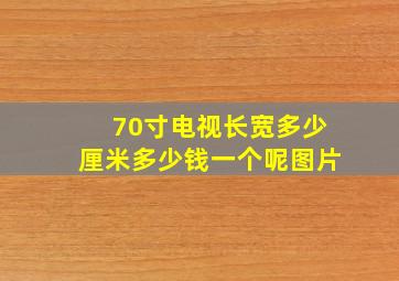 70寸电视长宽多少厘米多少钱一个呢图片