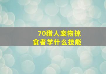 70猎人宠物掠食者学什么技能