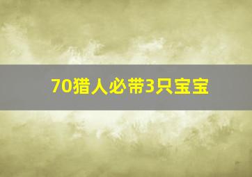 70猎人必带3只宝宝