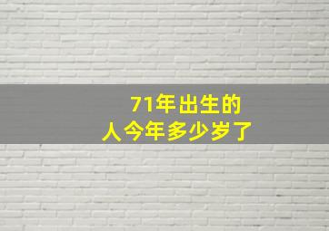 71年出生的人今年多少岁了