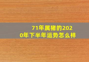 71年属猪的2020年下半年运势怎么样