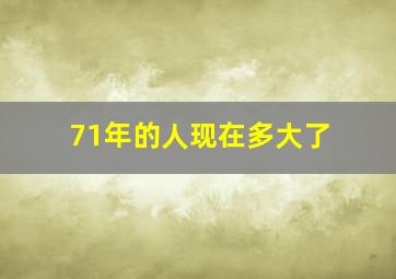 71年的人现在多大了