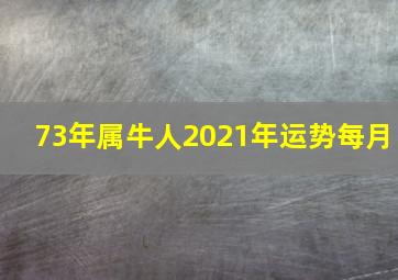 73年属牛人2021年运势每月