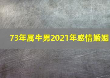 73年属牛男2021年感情婚姻