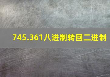 745.361八进制转回二进制