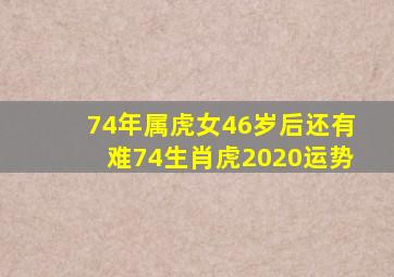 74年属虎女46岁后还有难74生肖虎2020运势