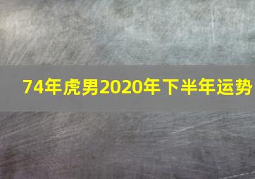 74年虎男2020年下半年运势