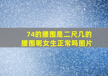 74的腰围是二尺几的腰围呢女生正常吗图片