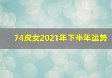 74虎女2021年下半年运势