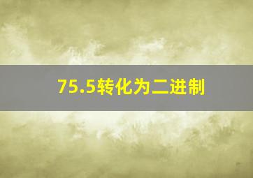 75.5转化为二进制