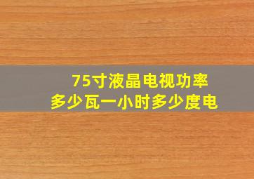 75寸液晶电视功率多少瓦一小时多少度电