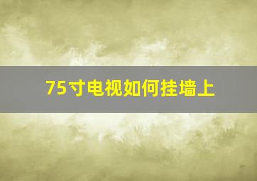 75寸电视如何挂墙上