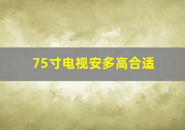 75寸电视安多高合适