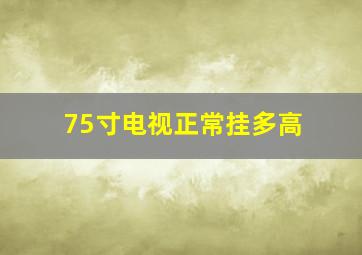 75寸电视正常挂多高