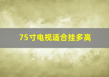 75寸电视适合挂多高