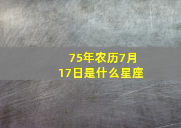 75年农历7月17日是什么星座