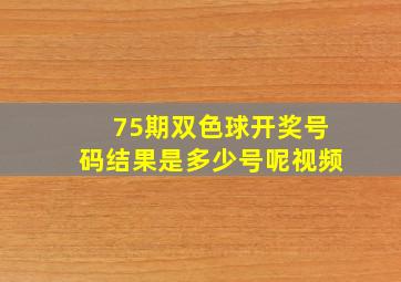 75期双色球开奖号码结果是多少号呢视频