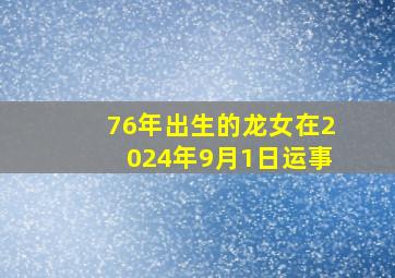 76年出生的龙女在2024年9月1日运事