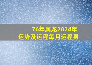 76年属龙2024年运势及运程每月运程男