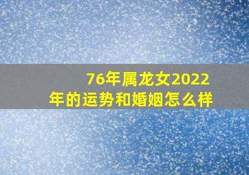 76年属龙女2022年的运势和婚姻怎么样