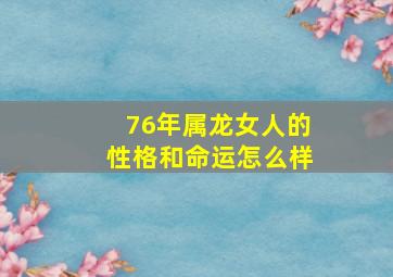 76年属龙女人的性格和命运怎么样