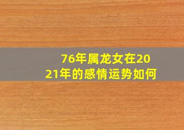 76年属龙女在2021年的感情运势如何