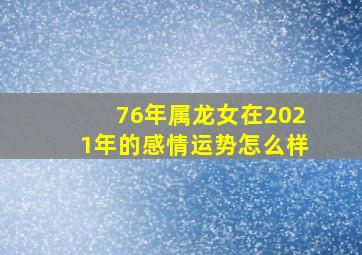 76年属龙女在2021年的感情运势怎么样