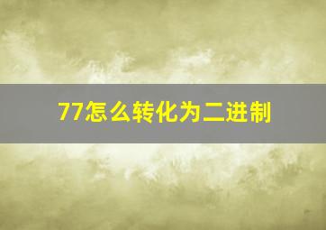 77怎么转化为二进制