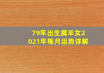 79年出生属羊女2021年每月运势详解