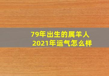 79年出生的属羊人2021年运气怎么样