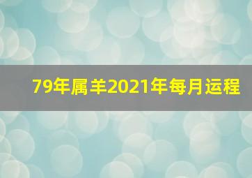 79年属羊2021年每月运程