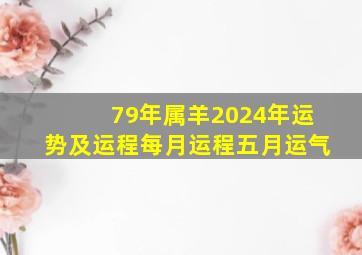 79年属羊2024年运势及运程每月运程五月运气