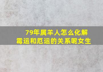 79年属羊人怎么化解霉运和厄运的关系呢女生