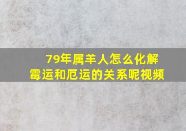 79年属羊人怎么化解霉运和厄运的关系呢视频