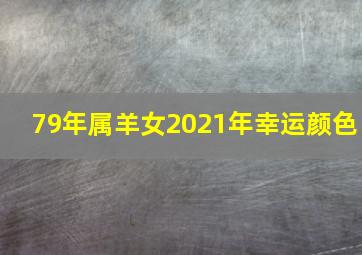 79年属羊女2021年幸运颜色