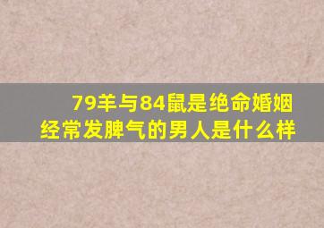 79羊与84鼠是绝命婚姻经常发脾气的男人是什么样