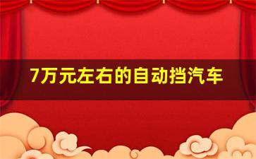 7万元左右的自动挡汽车