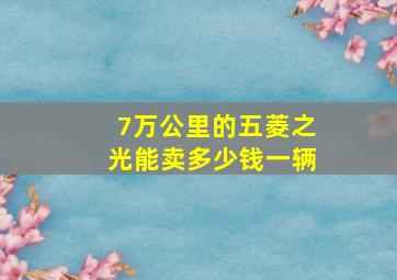 7万公里的五菱之光能卖多少钱一辆