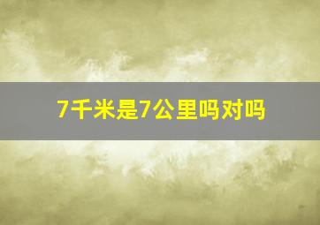 7千米是7公里吗对吗