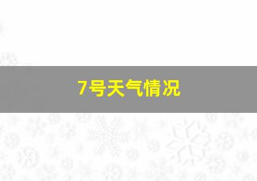 7号天气情况