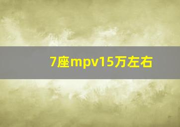 7座mpv15万左右