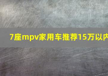 7座mpv家用车推荐15万以内