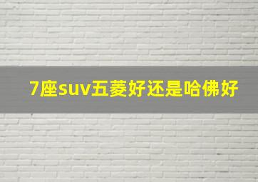 7座suv五菱好还是哈佛好