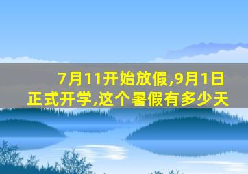 7月11开始放假,9月1日正式开学,这个暑假有多少天